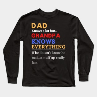 Dad Knows A Lot But Grandpa Knows Everything If He Doen’t Know He Makes Stuff Up Really Fast Long Sleeve T-Shirt